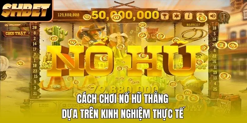 1 Cách Chơi Nổ Hũ Thắng Dựa Trên Kinh Nghiệm Thực Tế Cách Chơi Nổ Hũ Thắng Dựa Trên Kinh Nghiệm Thực Tế